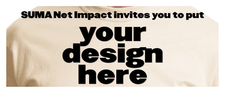 SUMA Net Impact Invites you to put your design&nbsp;here!